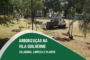 A imagem mostra uma área verde na Vila Guilherme onde ocorre uma ação de arborização. No cenário, há trabalhadores realizando o plantio de árvores e cuidando da manutenção do espaço. Uma caminhonete está estacionada com materiais utilizados na ação. O local apresenta diversas árvores já crescidas, e novas mudas estão sendo plantadas. O texto na imagem destaca o trabalho de zeladoria, limpeza e plantio, reforçando a importância da arborização para a melhoria ambiental e qualidade de vida na região.